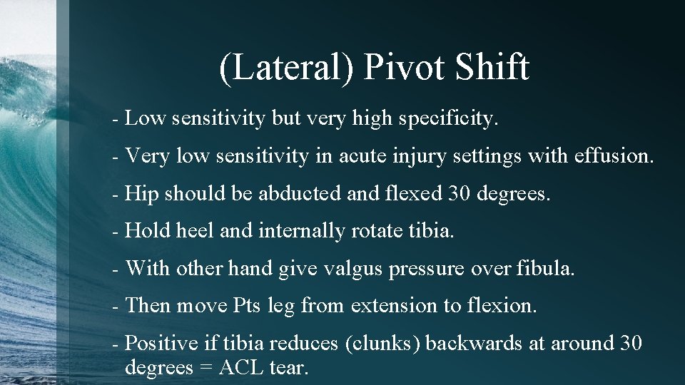 (Lateral) Pivot Shift - Low sensitivity but very high specificity. - Very low sensitivity