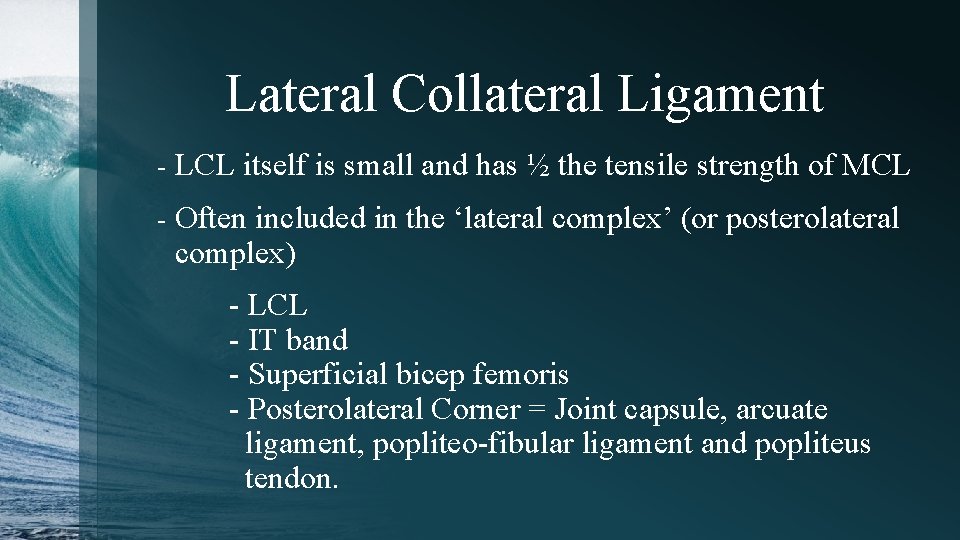 Lateral Collateral Ligament - LCL itself is small and has ½ the tensile strength
