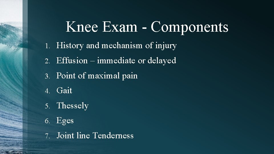 Knee Exam - Components 1. History and mechanism of injury 2. Effusion – immediate