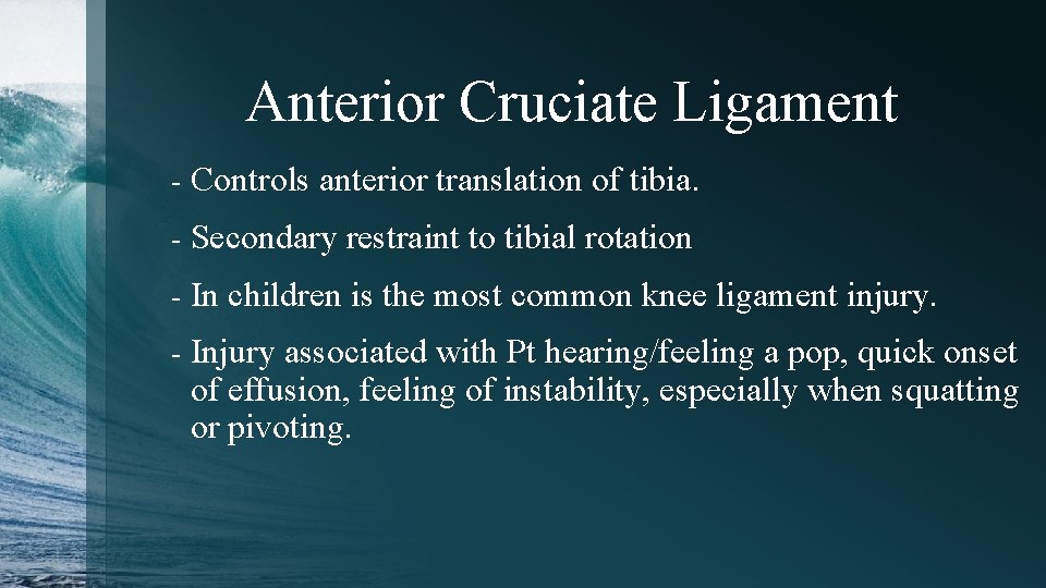 Anterior Cruciate Ligament - Controls anterior translation of tibia. - Secondary restraint to tibial