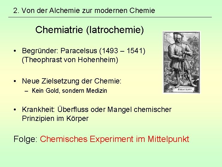 2. Von der Alchemie zur modernen Chemie Chemiatrie (Iatrochemie) • Begründer: Paracelsus (1493 –