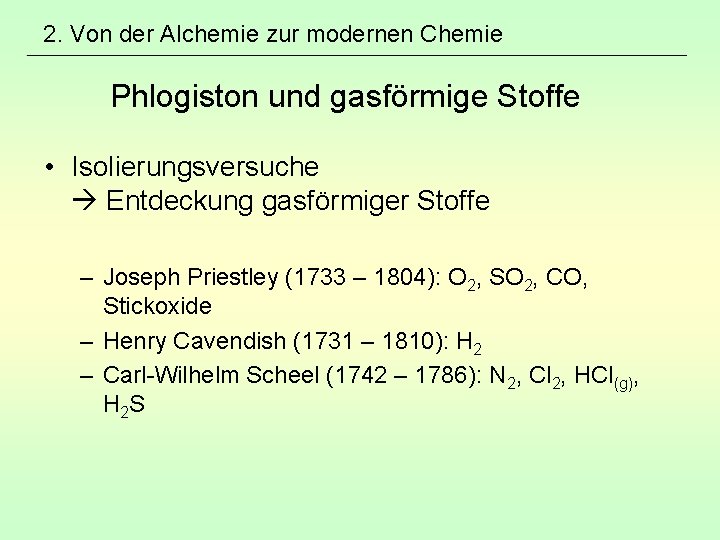 2. Von der Alchemie zur modernen Chemie Phlogiston und gasförmige Stoffe • Isolierungsversuche Entdeckung