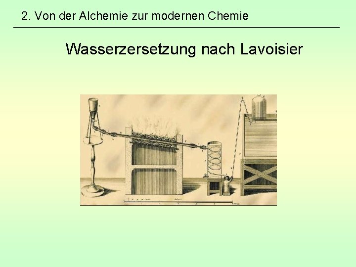2. Von der Alchemie zur modernen Chemie Wasserzersetzung nach Lavoisier 