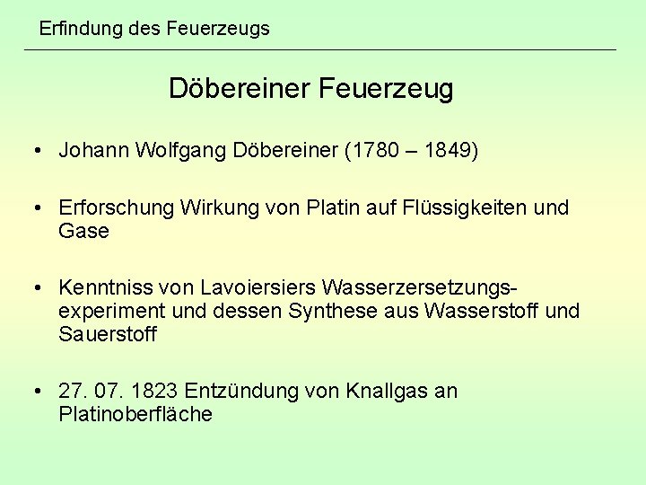 Erfindung des Feuerzeugs Döbereiner Feuerzeug • Johann Wolfgang Döbereiner (1780 – 1849) • Erforschung