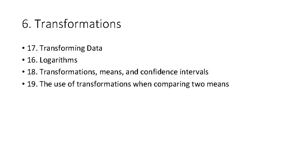 6. Transformations • 17. Transforming Data • 16. Logarithms • 18. Transformations, means, and