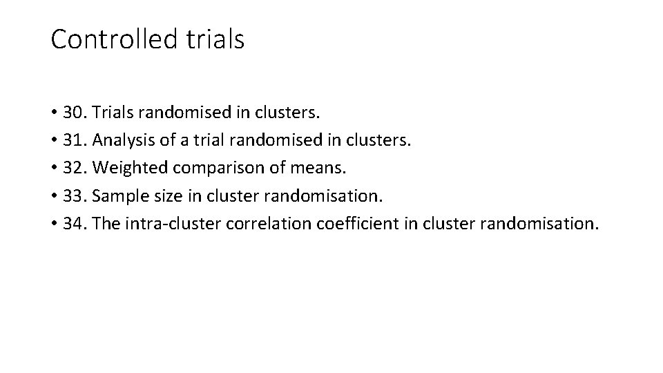 Controlled trials • 30. Trials randomised in clusters. • 31. Analysis of a trial
