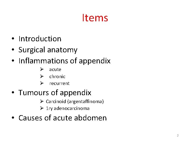 Items • Introduction • Surgical anatomy • Inflammations of appendix Ø acute Ø chronic