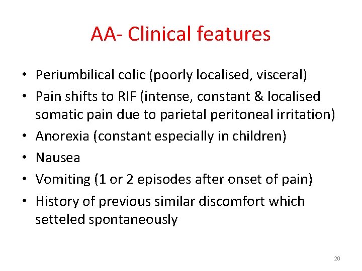 AA- Clinical features • Periumbilical colic (poorly localised, visceral) • Pain shifts to RIF
