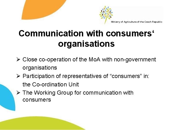 Ministry of Agriculture of the Czech Republic Communication with consumers‘ organisations Ø Close co-operation