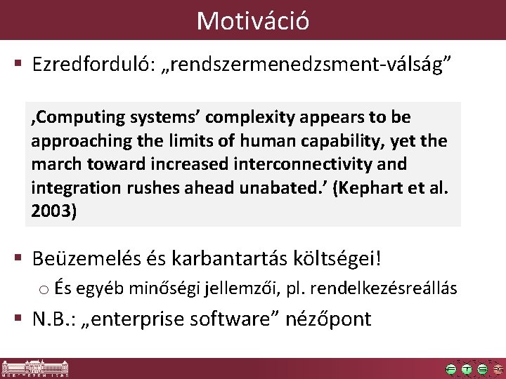 Motiváció § Ezredforduló: „rendszermenedzsment-válság” ‚Computing systems’ complexity appears to be approaching the limits of