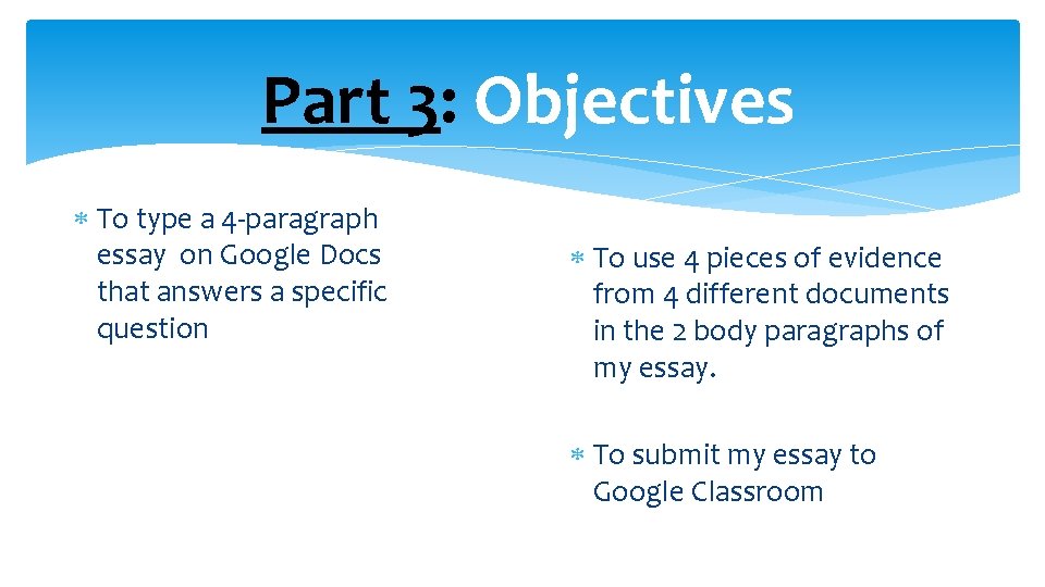 Part 3: Objectives To type a 4 -paragraph essay on Google Docs that answers