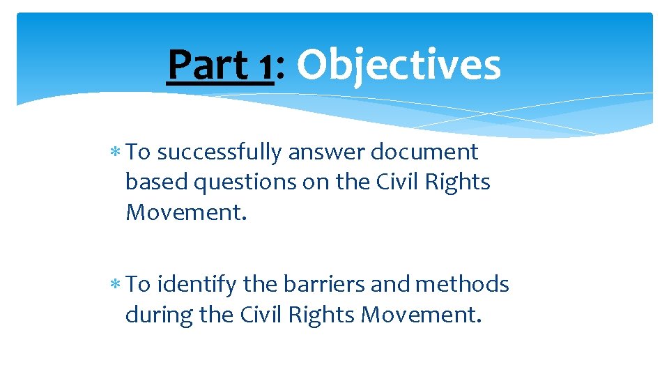Part 1: Objectives To successfully answer document based questions on the Civil Rights Movement.