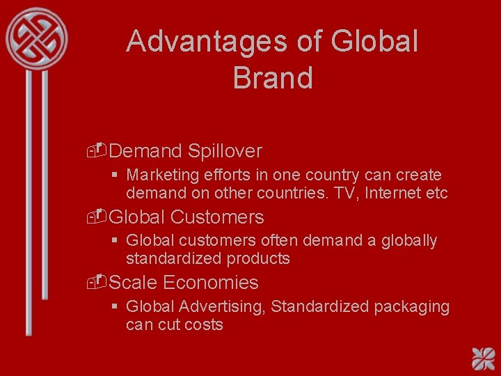 Advantages of Global Brand -Demand Spillover § Marketing efforts in one country can create Advantages of Global Brand -Demand Spillover § Marketing efforts in one country can create