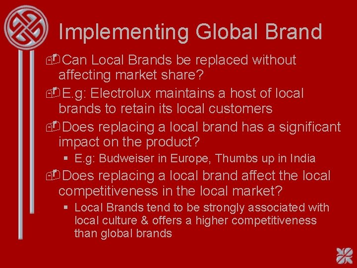 Implementing Global Brand -Can Local Brands be replaced without affecting market share? -E. g: