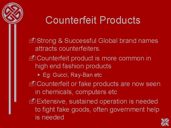 Counterfeit Products -Strong & Successful Global brand names attracts counterfeiters. -Counterfeit product is more