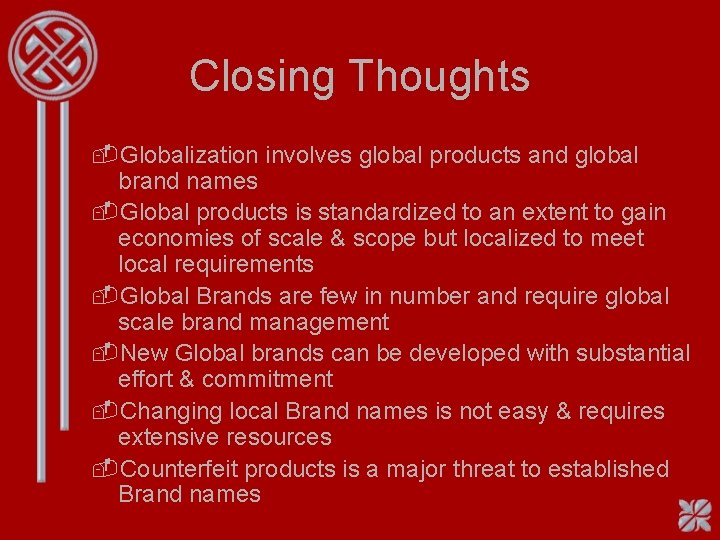 Closing Thoughts -Globalization involves global products and global brand names -Global products is standardized