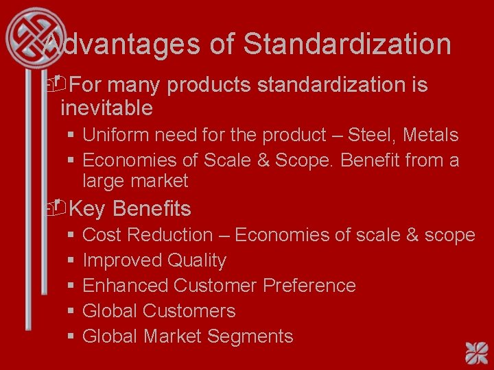 Advantages of Standardization -For many products standardization is inevitable § Uniform need for the