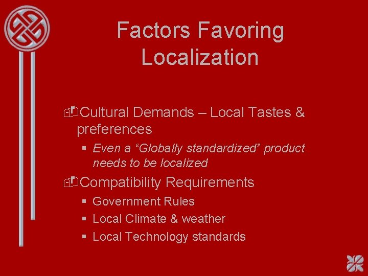 Factors Favoring Localization -Cultural Demands – Local Tastes & preferences § Even a “Globally