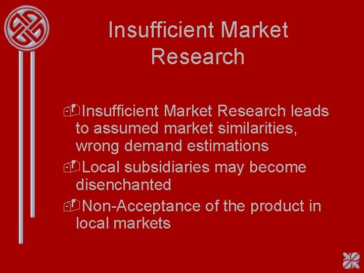 Insufficient Market Research -Insufficient Market Research leads to assumed market similarities, wrong demand estimations Insufficient Market Research -Insufficient Market Research leads to assumed market similarities, wrong demand estimations