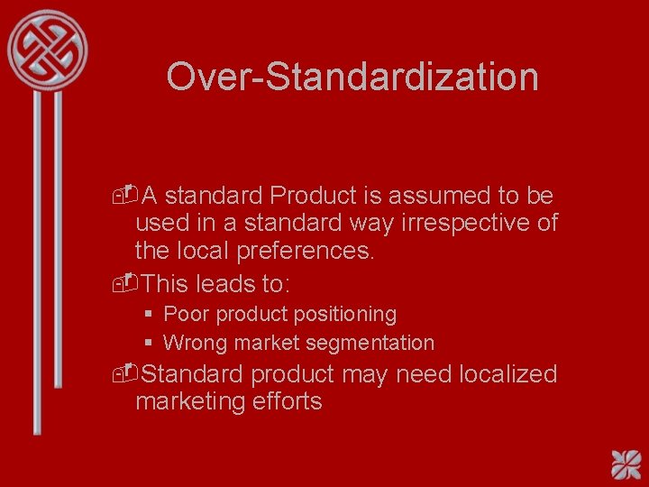 Over-Standardization -A standard Product is assumed to be used in a standard way irrespective