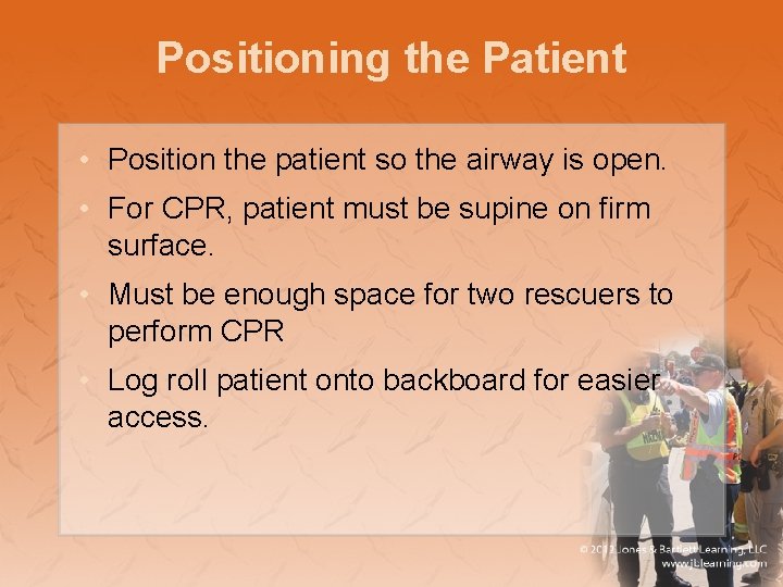 Positioning the Patient • Position the patient so the airway is open. • For