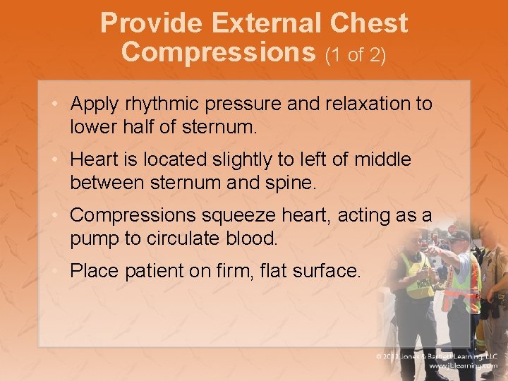 Provide External Chest Compressions (1 of 2) • Apply rhythmic pressure and relaxation to