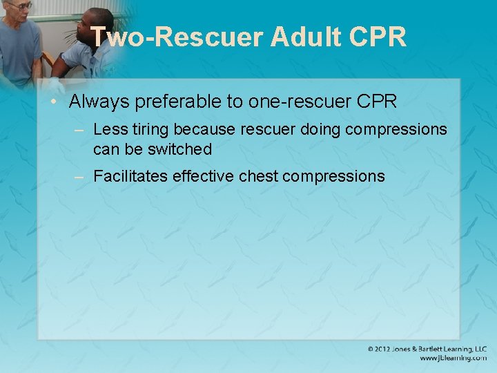 Two-Rescuer Adult CPR • Always preferable to one-rescuer CPR – Less tiring because rescuer