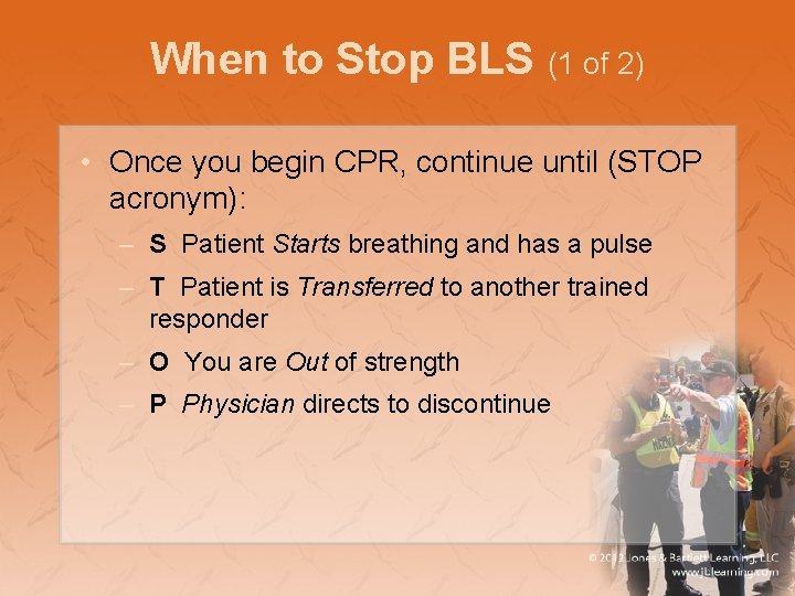When to Stop BLS (1 of 2) • Once you begin CPR, continue until