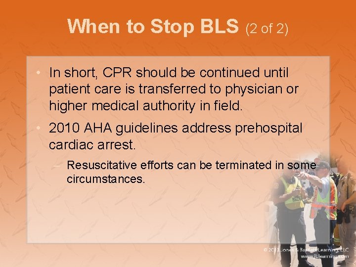 When to Stop BLS (2 of 2) • In short, CPR should be continued