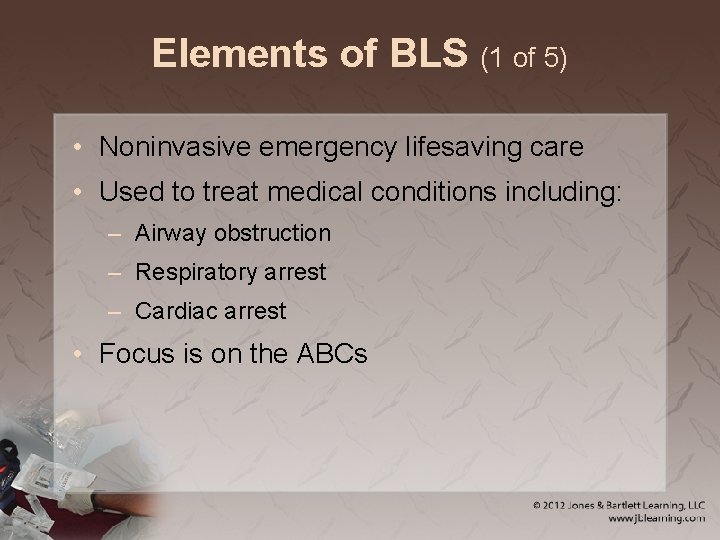 Elements of BLS (1 of 5) • Noninvasive emergency lifesaving care • Used to