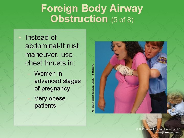  • Instead of abdominal-thrust maneuver, use chest thrusts in: – Women in advanced