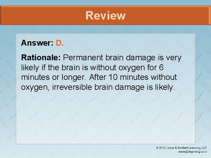 Review Answer: D. Rationale: Permanent brain damage is very likely if the brain is