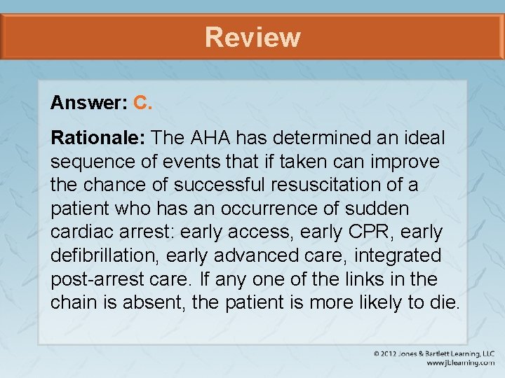 Review Answer: C. Rationale: The AHA has determined an ideal sequence of events that