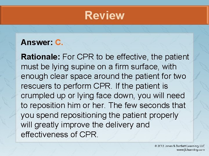 Review Answer: C. Rationale: For CPR to be effective, the patient must be lying