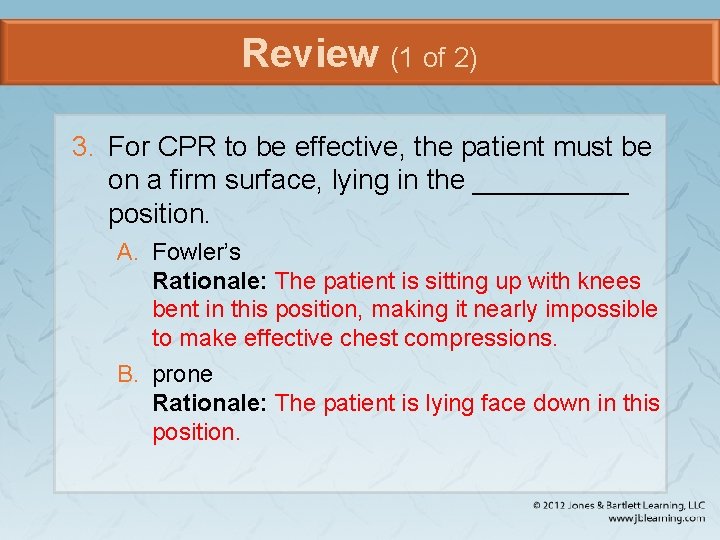 Review (1 of 2) 3. For CPR to be effective, the patient must be