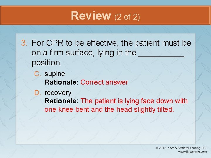 Review (2 of 2) 3. For CPR to be effective, the patient must be