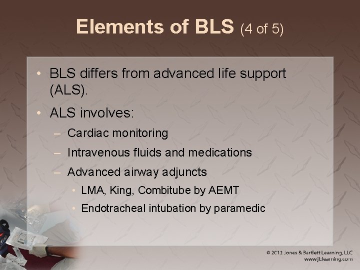 Elements of BLS (4 of 5) • BLS differs from advanced life support (ALS).