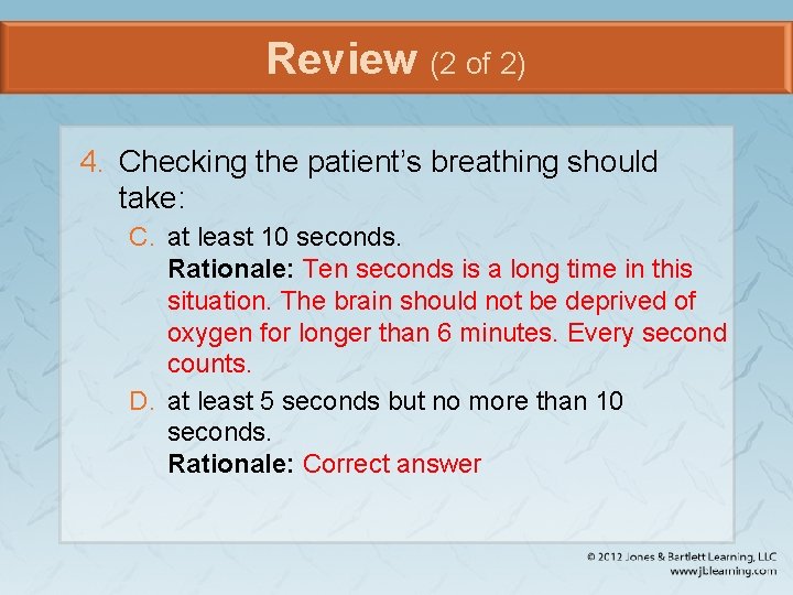 Review (2 of 2) 4. Checking the patient’s breathing should take: C. at least