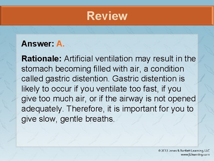 Review Answer: A. Rationale: Artificial ventilation may result in the stomach becoming filled with