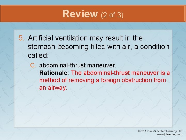 Review (2 of 3) 5. Artificial ventilation may result in the stomach becoming filled