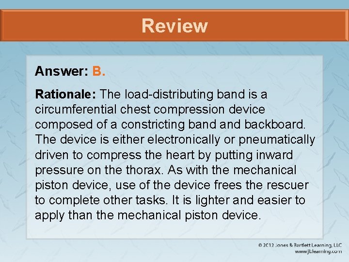 Review Answer: B. Rationale: The load-distributing band is a circumferential chest compression device composed