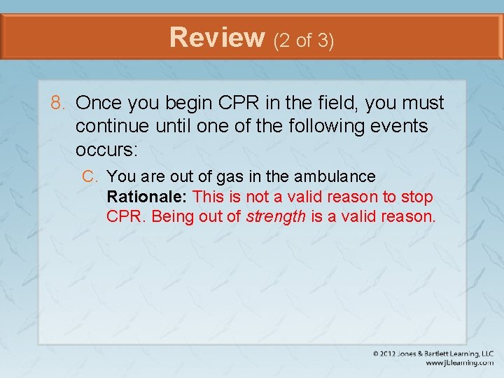 Review (2 of 3) 8. Once you begin CPR in the field, you must