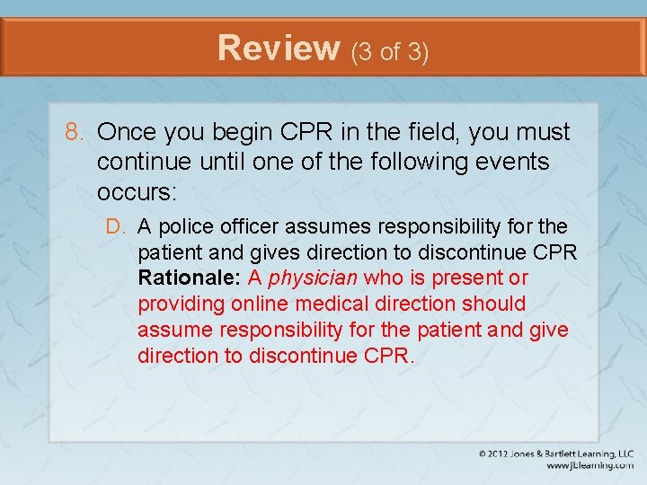 Review (3 of 3) 8. Once you begin CPR in the field, you must