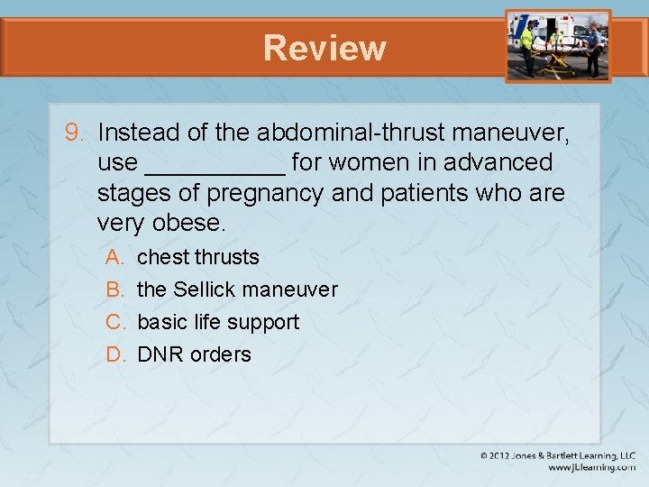 Review 9. Instead of the abdominal-thrust maneuver, use _____ for women in advanced stages