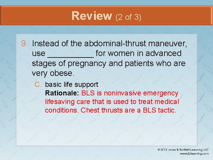 Review (2 of 3) 9. Instead of the abdominal-thrust maneuver, use _____ for women