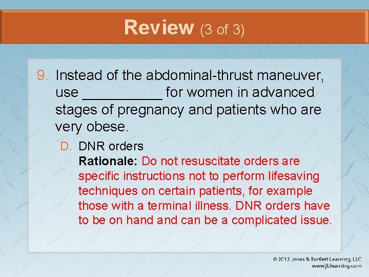 Review (3 of 3) 9. Instead of the abdominal-thrust maneuver, use _____ for women