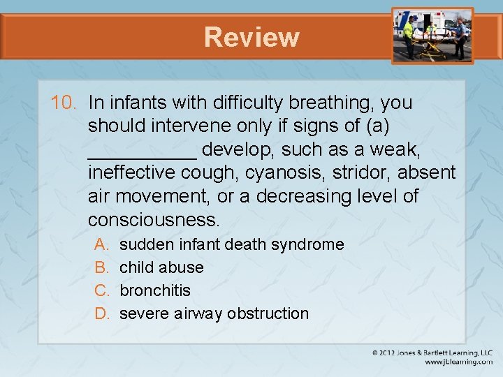 Review 10. In infants with difficulty breathing, you should intervene only if signs of