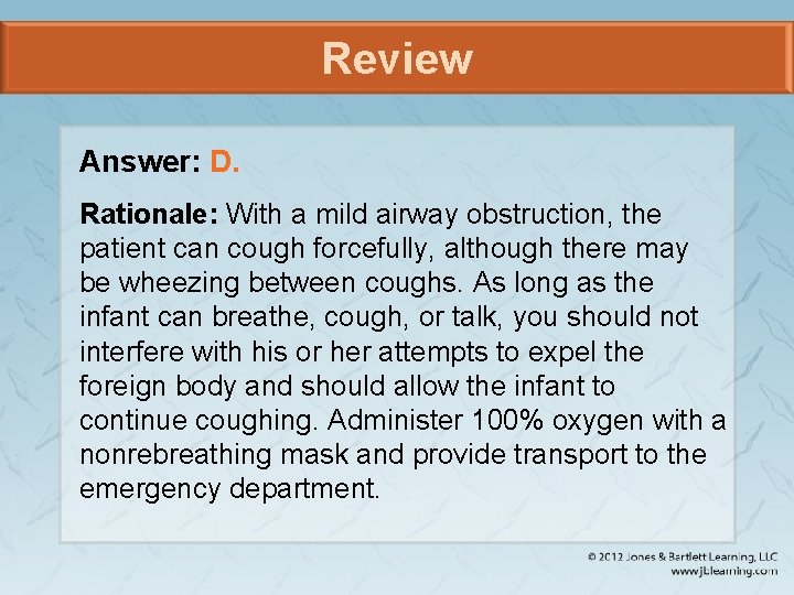 Review Answer: D. Rationale: With a mild airway obstruction, the patient can cough forcefully,