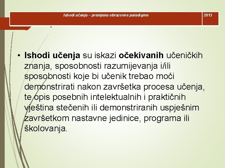 Ishodi učenja – promjena obrazovne paradigme 2013 l • Ishodi učenja su iskazi očekivanih