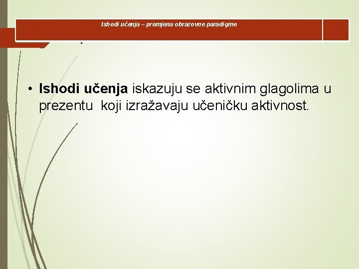 Ishodi učenja – promjena obrazovne paradigme l • Ishodi učenja iskazuju se aktivnim glagolima